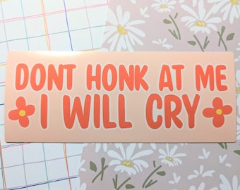 Don't Honk At Me I Will Cry Funny Bumper Sticker
