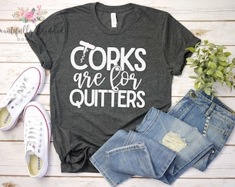 Corks are for Quitters, wine shirt