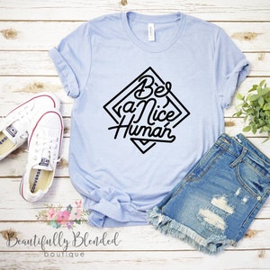 Be a nice human, be nice, be kind, simple, positive tee, be a kind person, Bella Canvas Soft Tee
