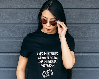 Las mujeres ya no lloran, las mujeres facturan Shirt, empowered woman, latin people shirt, spanish song, trendy shirt, statement tee, woman