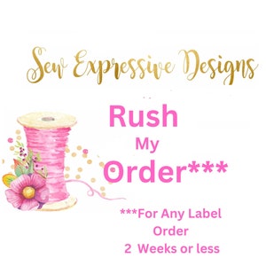 May include: A pink spool of thread with a floral design, a gold cursive font reads "Sew Expressive Designs". The text "Rush My Order***" is in pink with three asterisks. The text "***For Any Label Order 2 Weeks or less" is in black.