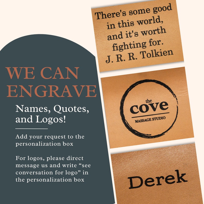 Peut inclure: Une enseigne en cuir marron avec le texte "WE CAN ENGRAVE Names, Quotes, and Logos!"  Ajoutez votre demande dans la bo&icirc;te de personnalisation. Pour les logos, veuillez nous envoyer un message direct et &eacute;crire "voir la conversation pour le logo" dans la bo&icirc;te de personnalisation.  Il y a du bien dans ce monde, et &ccedil;a vaut la peine de se battre. J.R.R. Tolkien.  L'enseigne montre &eacute;galement deux exemples de texte grav&eacute; : "the cove MASSAGE STUDIO" et "Derek".