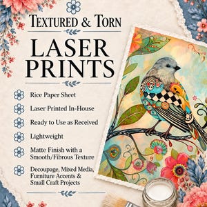 May include: A rice paper sheet featuring a laser-printed illustration of a bird perched on a branch, surrounded by floral motifs. The text reads Textured & Torn Laser Prints, Rice Paper Sheet, Laser Printed In-House, Ready to Use as Received, Lightweight, Matte Finish with a Smooth/Fibrous Texture, Decoupage, Mixed Media, Furniture Accents & Small Craft Projects.