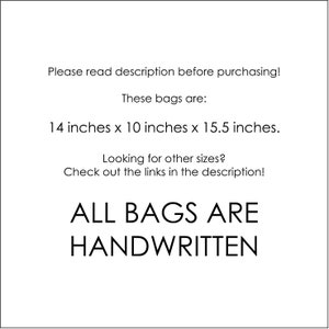 May include: White background with black text. The text reads: "Please read description before purchasing! These bags are: 14 inches x 10 inches x 15.5 inches. ALL BAGS ARE HANDWRITTEN."