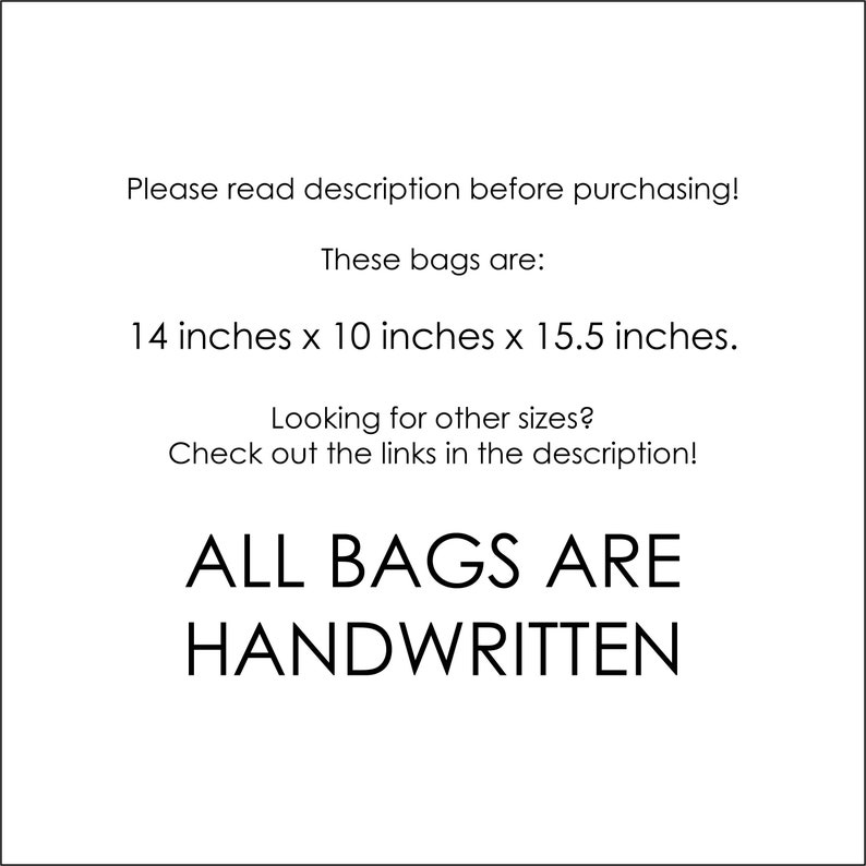 May include: White background with black text. The text reads: "Please read description before purchasing! These bags are: 14 inches x 10 inches x 15.5 inches. ALL BAGS ARE HANDWRITTEN."
