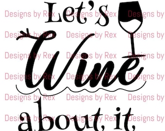 Let's Wine about it SVG, Wine SVG, Drinking SVG, Wine Cut Files