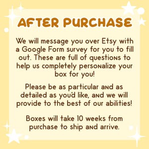 May include: A yellow and brown text graphic with the words "AFTER PURCHASE" in a bold, rounded font. The text below explains that a Google Form survey will be sent to customers after purchase to help personalize their order. The text also states that orders will take 10 weeks to ship and arrive.