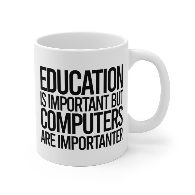 May include: White ceramic mug with a curved handle. The mug features black text that reads: "EDUCATION IS IMPORTANT BUT COMPUTERS ARE IMPORTER." The mug is designed for hot beverages.