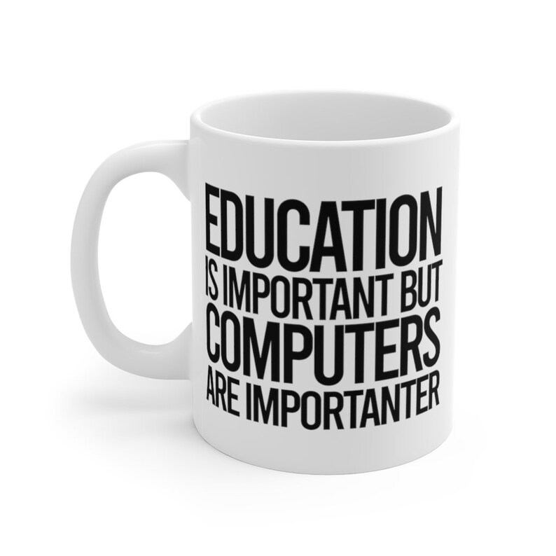 May include: White ceramic mug with a curved handle. The mug features black text that reads "EDUCATION IS IMPORTANT BUT COMPUTERS ARE IMPORTER". The mug is designed for hot beverages.