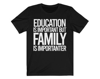 Funny family gift,Family is importanter Shirt,Family Shirt,Hilarious Birthday Gift,Graduation Gift shirt,Family reunion Party Gift idea
