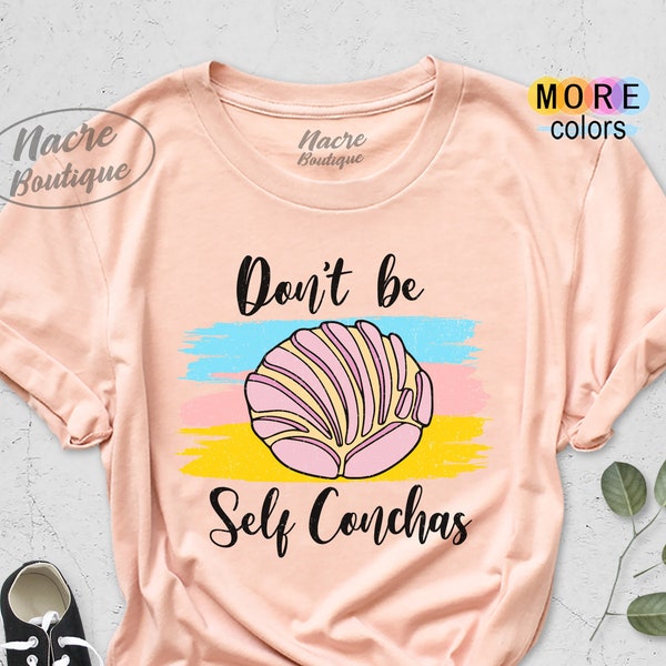 Don't be Self Conchas Shirt, Pan Dulce, Mexican Pastries Shirt, Sweet Bread Shirt, Latina Shirt, Chicana Shirt, Mexican Food Shirt