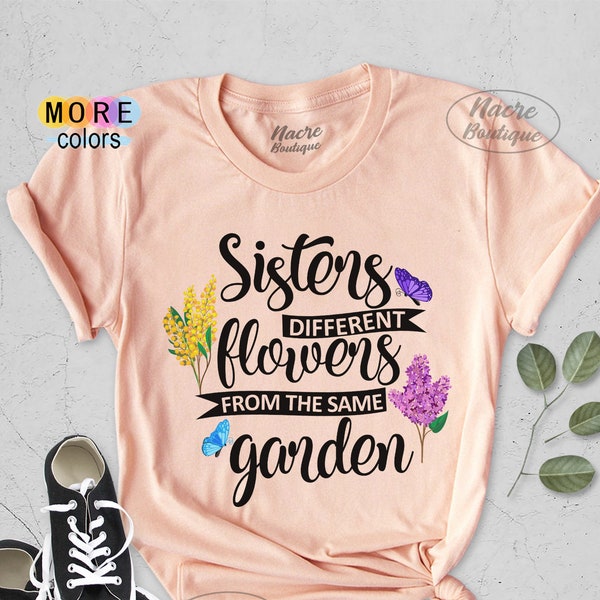 Sisters Different Flowers From The Same Garden Shirt, Sister Shirt, Matching Sister Shirts, Sister Gift, Sister Birthday Gift, Friends Shirt