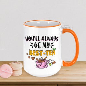 Youll Always Be My Best Tea Mug, Best Tea Mug, Valentines Day Mug, You Will Always Be My Best Tea Mug, Best Friend Mug, Gift For Tea Lovers
