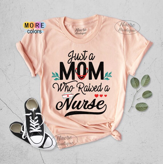 Just A Mom Who Raised A Nurse T-Shirt Nurse Gifts Just A Mom Who Raised A Nurse T-Shirt Nurse Gifts
