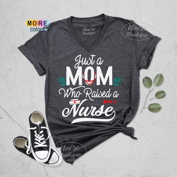 Just A Mom Who Raised A Nurse T-Shirt Nurse Gifts Just A Mom Who Raised A Nurse T-Shirt Nurse Gifts