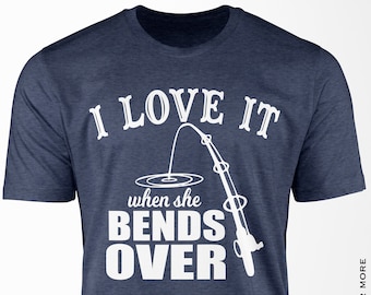 I love It When She Bends Over I Fishing Graphic Tee I Funny Shirt Short-Sleeve I Unisex T-Shirt I Fishing Shirt I Fishermen Gift