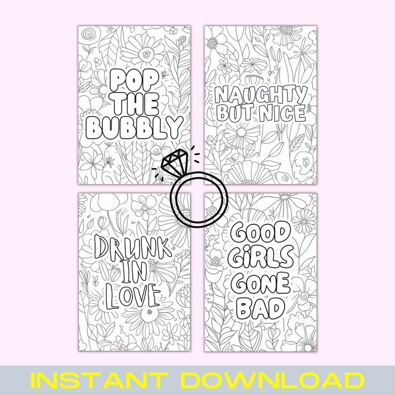 May include: Four printable coloring pages with floral designs and text. The text on the pages reads "Pop the Bubbly", "Naughty but Nice", "Drunk in Love", and "Good Girls Gone Bad".