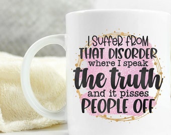 That disorder where I speak the truth and it p*sses people off - funny mug