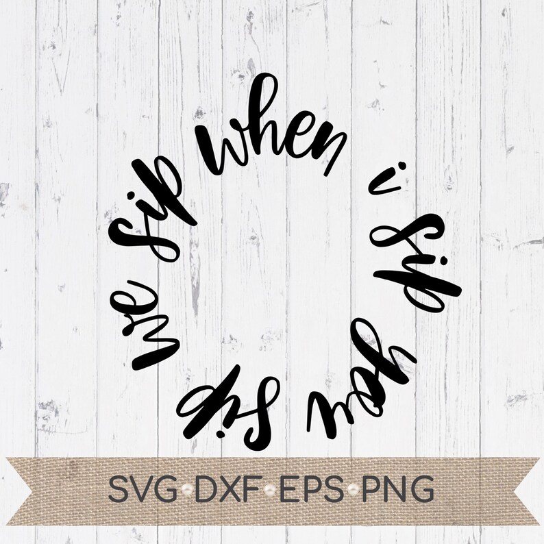 Free Free 348 When I Sip You Sip We Sip Svg SVG PNG EPS DXF File