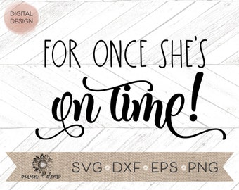 For once she’s on time svg - Wedding dxf, png, eps - Wedding cut file - Cricut cut file - Silhouette cut file