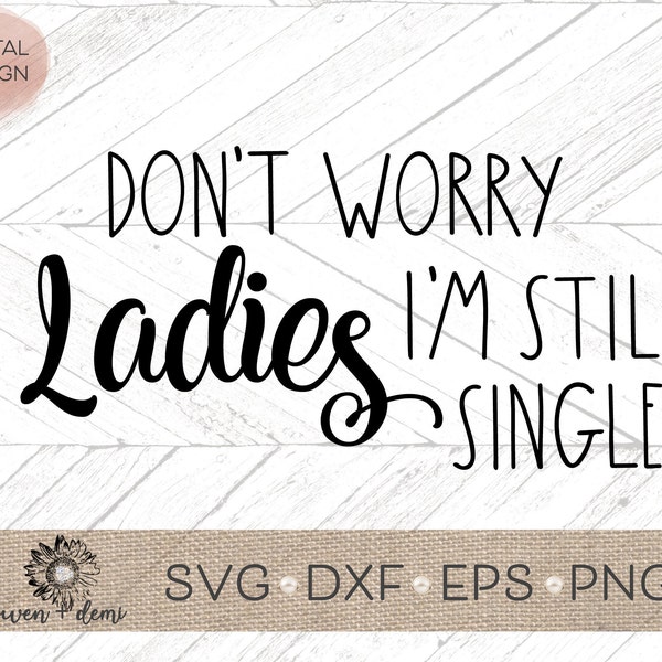 Don't worry ladies I'm still single svg - Wedding dxf, png, eps -  Wedding cut file - Cricut cut file - Silhouette cut file