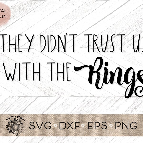 They Didn't Trust Us With The Rings SVG - Wedding cut file - Cricut cut file - Silhouette cut file