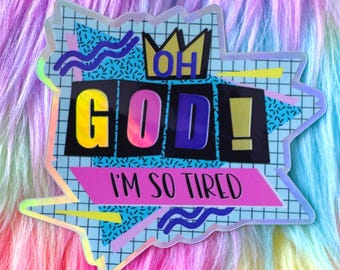 OH GOD! I'm so tired 3in holographic sticker!