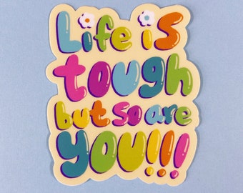 Life Is Tough But So Are You! 3" vinyl/waterproof sticker