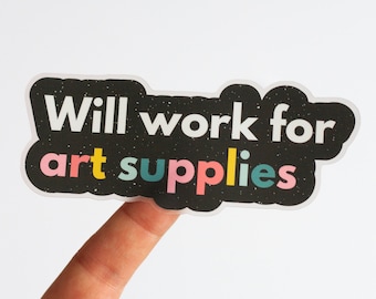 Will Work for Art Supplies Matte Sticker, Inspirational Matte Sticker, Laptop  Sticker, Water Bottle Sticker, Affirmation Sticker