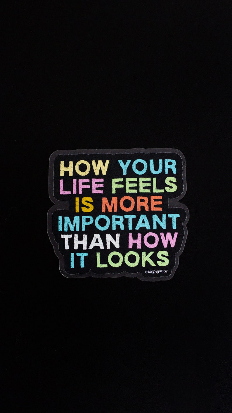 How Your Life Feels is More Important Than How It Looks Matte Sticker, Laptop Decal, Water Bottle Sticker, Planner Decor, Journal Sticker image 3