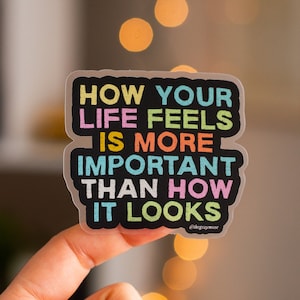 How Your Life Feels is More Important Than How It Looks Matte Sticker, Laptop Decal, Water Bottle Sticker, Planner Decor, Journal Sticker image 1