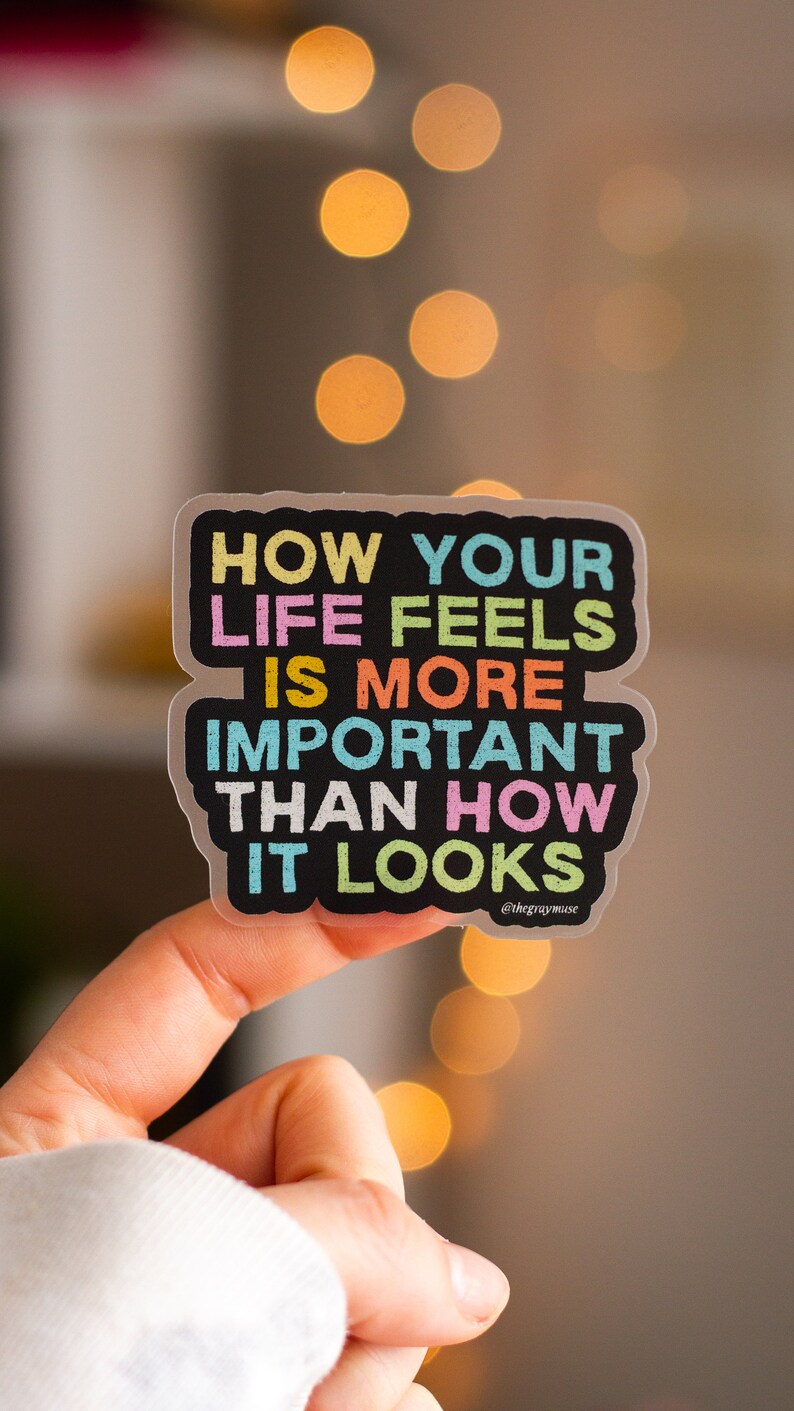 How Your Life Feels is More Important Than How It Looks Matte Sticker, Laptop Decal, Water Bottle Sticker, Planner Decor, Journal Sticker image 1