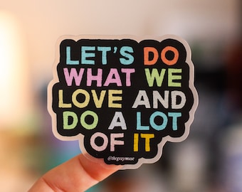 Let's Do What We Love and Do a Lot of It Affirmation Sticker, Matte Decal