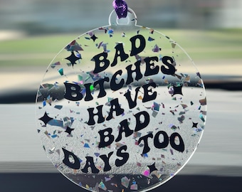 Funny Car Charm , Bad Bitches Have Bad Days Too, Acrylic Rearview Mirror Accessory, Self-Care Gift, Sarcastic Gift, Cute Car Decor for Her