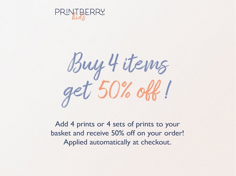 May include: A graphic with blue text that says "PRINTBERRY kids" and "Buy 4 items get 50% off!" in a larger font. The text below says "Add 4 prints or 4 sets of prints to your basket and receive 50% off on your order! Applied automatically at checkout."