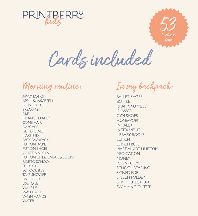 May include: A printable set of 53 cards for kids, divided into two categories: "Morning Routine" and "In My Backpack". The cards feature a variety of activities and items, such as brushing teeth, packing a lunchbox, and wearing a PE uniform.