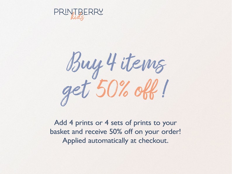 May include: A graphic with blue text that says "PRINTBERRY kids" and "Buy 4 items get 50% off!" in a larger font. The text below says "Add 4 prints or 4 sets of prints to your basket and receive 50% off on your order! Applied automatically at checkout."