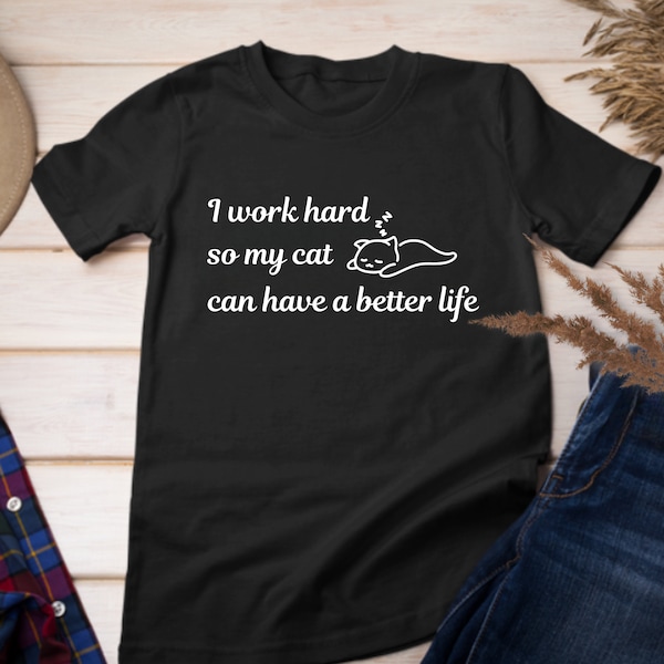 I work hard so my cat can have a better life, Cat owner shirt, Cat lover tee, Cat Themed Gifts, Purr tshirt