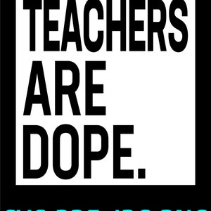 May include: A black and white graphic design with the words "TEACHERS ARE DOPE." in bold, uppercase letters. The text is inside a white rectangle, set against a black background. Below the text are the words "SVG-PDF-JPG-PNG" in teal.