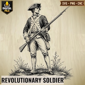 May include: A black and white digital illustration of a Revolutionary War soldier standing in a field, holding a long musket. The soldier wears a tricorn hat, a buttoned coat, and tall boots. The text "DIGITAL FILE" and "SVG PNG CNC" are visible.