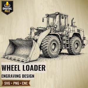 May include: A detailed black and white line art illustration of a heavy-duty wheel loader construction vehicle. The image features the text DIGITAL FILE, WHEEL LOADER ENGRAVING DESIGN, and SVG PNG CNC on a light wood grain background.