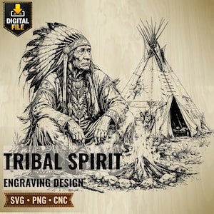 May include: Black and white engraving of a Native American man wearing a feathered headdress, seated near a teepee and a campfire. The text "TRIBAL SPIRIT" and "ENGRAVING DESIGN" are displayed below the image, along with "SVG • PNG • CNC".