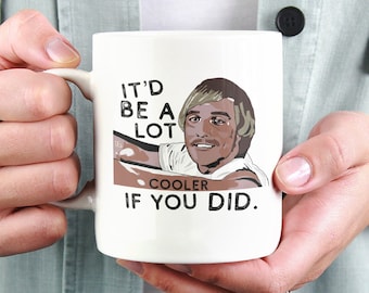 Dazed And Confused | It'D Be A Lot Cooler | Matthew Mcconaughey | Cooler If You Did | Dazed Confused Mug | Gift For Him | Gift For Her