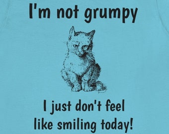 I'm not grumpy, I just dont feel like smiling today! | Funny Cat Unisex Short Sleeve Tee | Grumpy Cat Tee Shirt| Cat Shirt