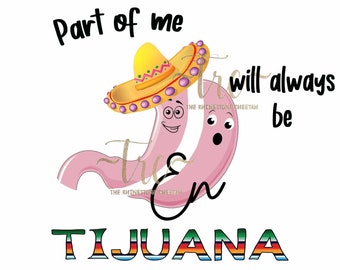 Part of me will always be in Tijuana  PNG Digital Download