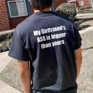 My girlfriend’s *SS is bigger than yours graphic tee, I love my girlfriend shirt