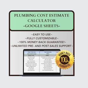 May include: A laptop screen displaying a spreadsheet with the title "Plumbing Cost Estimate Calculator - Google Sheets -" and the text "~EASY TO USE~ ~FULLY CUSTOMIZABLE~ ~100% MONEY BACK GUARANTEE!~ ~UNLIMITED PRE- AND POST-SALES SUPPORT~"  A gold seal with the text "MONEY BACK 100% GUARANTEE" is visible in the upper right corner of the image.