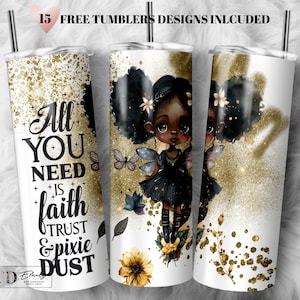 May include: A white tumbler with a gold glitter background and a black and gold design of a fairy with the text "All you need is faith trust & pixie dust".