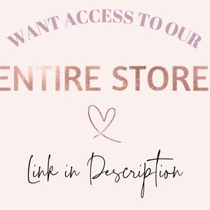 May include: Text that reads "Want access to our entire store" in rose gold lettering with a pink heart and the text "Link in description" in black cursive.