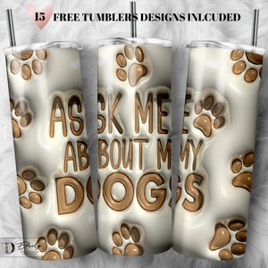 3D Inflated Ask Me About My Dogs Tumbler Wrap 3D Dog Puffy Tumbler Design Skinny Sublimation 3D Inflated Sublimation Tumbler Wrap 20oz png